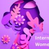 INTERNATIONAL WOMEN’S DAY: WHY WE CELEBRATE